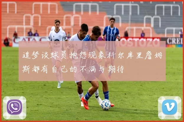 追梦谈球员抱怨现象科尔库里詹姆斯都有自己的不满与期待